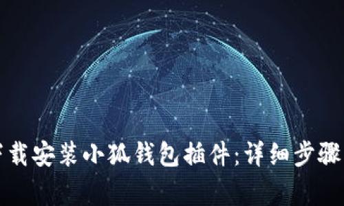 如何快速下载安装小狐钱包插件：详细步骤与注意事项