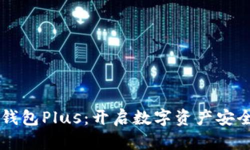 区块链钱包Plus：开启数字资产安全新篇章