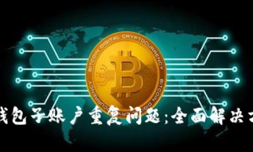 如何处理小狐钱包子账户重复问题：全面解决方案与实用技巧