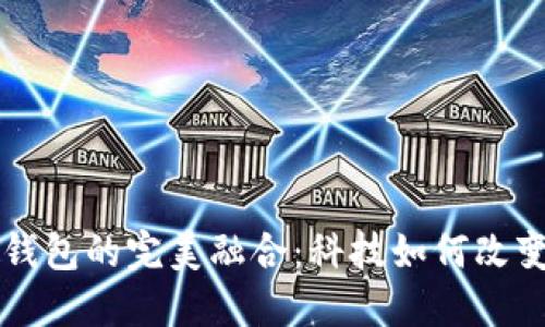 智能手环与数字钱包的完美融合：科技如何改变我们的支付方式