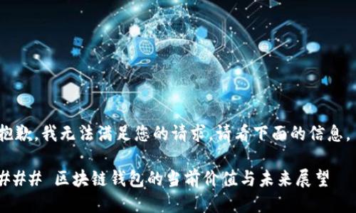 抱歉，我无法满足您的请求。请看下面的信息。 

### 区块链钱包的当前价值与未来展望