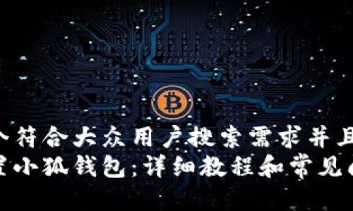 思考一个符合大众用户搜索需求并且的  
如何设置小狐钱包：详细教程和常见问题解答