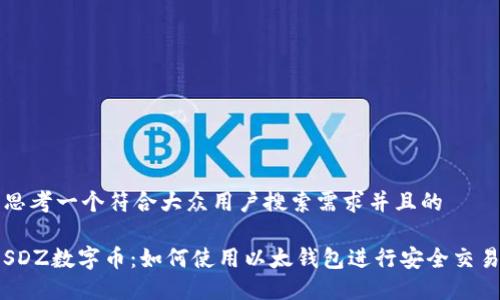 思考一个符合大众用户搜索需求并且的  

SDZ数字币：如何使用以太钱包进行安全交易