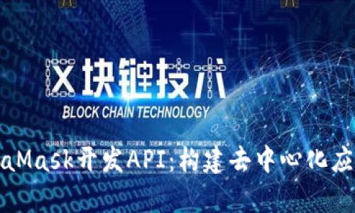 深度解析MetaMask开发API：构建去中心化应用的最佳选择
