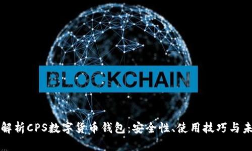 全方位解析CPS数字货币钱包：安全性、使用技巧与未来展望