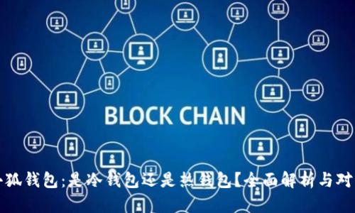 小狐钱包：是冷钱包还是热钱包？全面解析与对比