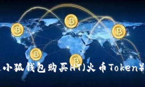如何通过小狐钱包购买HT（火币Token）详细指南