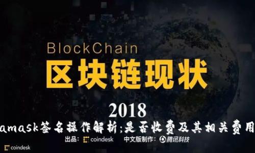 Metamask签名操作解析：是否收费及其相关费用详解