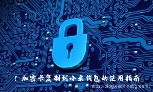 : 加密卡复制到小米钱包的使用指南