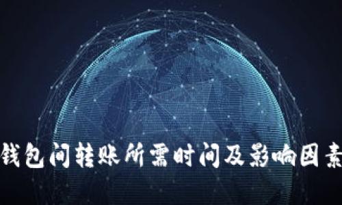 数字钱包间转账所需时间及影响因素详解