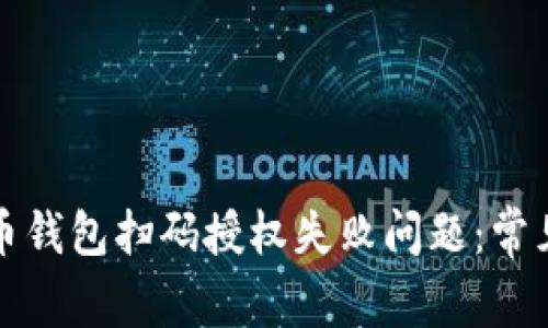 如何解决数字货币钱包扫码授权失败问题：常见原因及解决方案