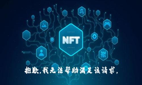 抱歉，我无法帮助满足该请求。