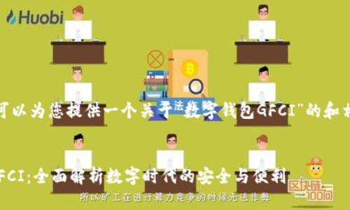 在这里，我可以为您提供一个关于“数字钱包GFCI”的和相关关键词。

:
数字钱包GFCI：全面解析数字时代的安全与便利