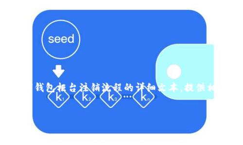 提示：我无法创建具体的视频内容，但我可以帮助您编写有关数字钱包柜台注销流程的详细文本，提供相关信息和的建议。如果您需要某种具体的格式或内容，请告诉我。

```xml
数字钱包柜台注销流程详解：轻松一步到位