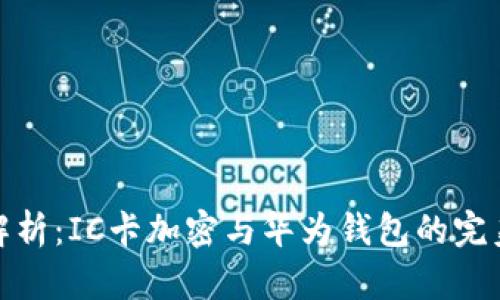 全面解析：IC卡加密与华为钱包的完美结合