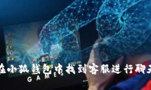 如何在小狐钱包中找到客服进行聊天支持