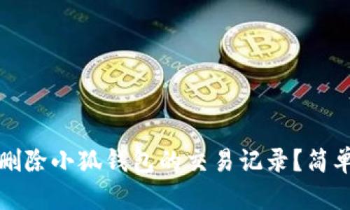 如何轻松删除小狐钱包的交易记录？简单步骤详解