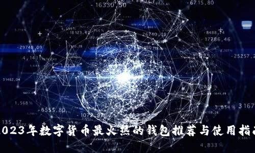 2023年数字货币最火热的钱包推荐与使用指南