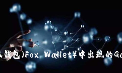 如何解决小狐钱包（Fox Wallet）中出现的Gas费不足问题