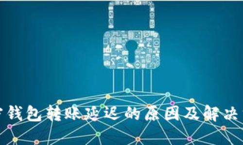加密钱包转账延迟的原因及解决方案