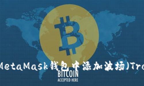 如何在MetaMask钱包中添加波场（Tron）网络