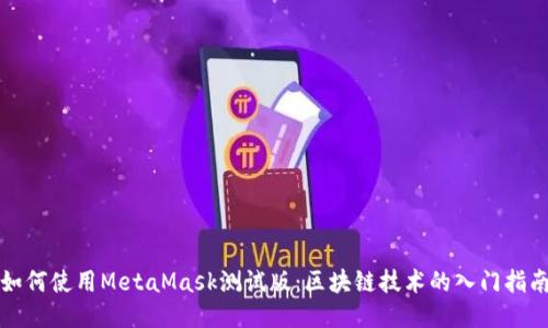 如何使用MetaMask测试版：区块链技术的入门指南