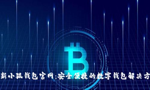 最新小狐钱包官网：安全便捷的数字钱包解决方案