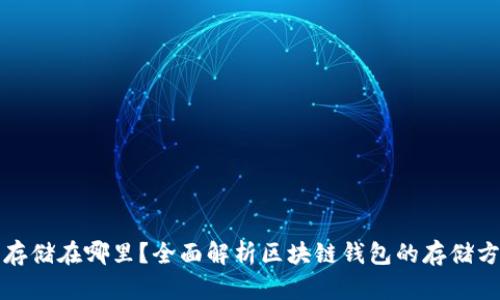 区块链钱包存储在哪里？全面解析区块链钱包的存储方式及安全性