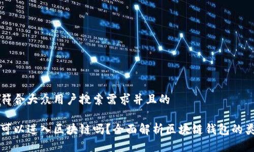 思考一个符合大众用户搜索需求并且的

一个钱包可以进入区块链吗？全面解析区块链钱包的类型与功能