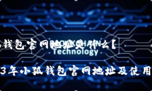 小狐钱包官网地址是什么？

2023年小狐钱包官网地址及使用指南