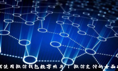   
如何使用微信钱包数字照片 | 微信支付的全面指南